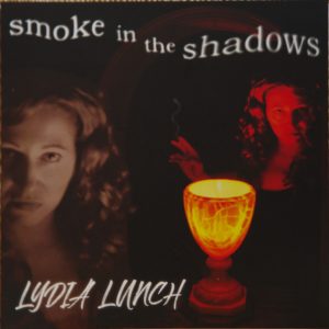 LYDIA LUNCH	"SMOKE IN THE SHADOWS"