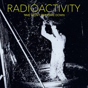 RADIOACTIVITY "Time Won't Bring Me Down" (clear vinyl)