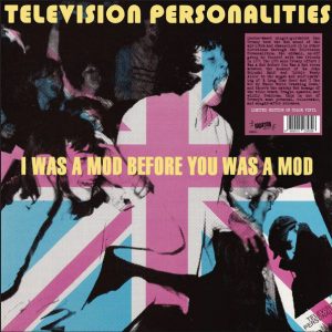 TELEVISION PERSONALITIES "I WAS A MOD BEFORE YOU WAS A MOD"