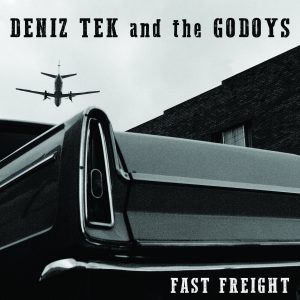 DENIZ TEK AND THE GODOYS  Fast Freight