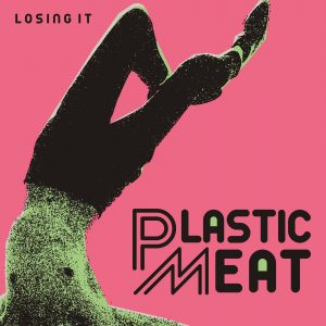 PLASTIC MEAT "Losing It"